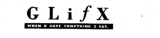 GLIFX WHEN U HAVE SOMETHING 2 SAY. logo