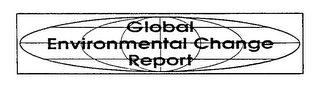 GLOBAL ENVIRONMENTAL CHANGE REPORT