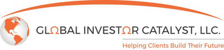 GLOBAL INVESTOR CATALYST, LLC. HELPING CLIENTS BUILD THEIR FUTURE logo