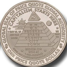 GLOBAL SEAL OF PRICE QUOTE GLOBAL AUTHORITY ONE PRICE QUOTE DOLLAR $ $ CAPITALISM STARTS HERE 2 TROY OZ. OF .999 FINE SILVER WE TRUST YOU REDEEM FOR $250 AT 1-855-USOWNED WWW.PRICE QUOTE INTERNATIONAL.COM U.N. U.S. FEDERAL STATE COUNTY CITY TOWN 2016 $ logo