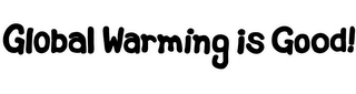 GLOBAL WARMING IS GOOD! logo