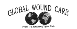 GLOBAL WOUND CARE WHEN IT'S A MATTER OF LIFE OR LIMB logo
