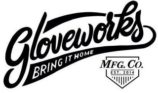 GLOVEWORKS BRING IT HOME MFG. CO. EST. 2014 logo