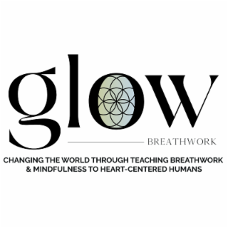 GLOW BREATHWORK CHANGING THE WORLD THROUGH TEACHING BREATHWORK & MINDFULNESS TO HEART-CENTERED HUMANS