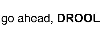 GO AHEAD, DROOL logo