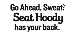 GO AHEAD, SWEAT. SEAT HOODY HAS YOUR BACK. logo