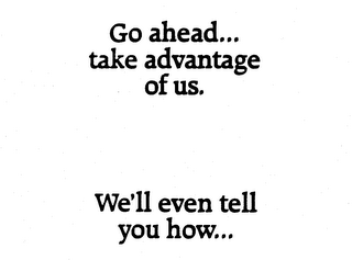 GO AHEAD... TAKE ADVANTAGE OF US. WE'LL EVEN TELL YOU HOW... logo