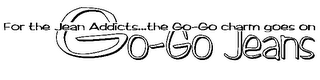 GO-GO JEANS FOR THE JEAN ADDICTS... THE GO-GO CHARM GOES ON logo