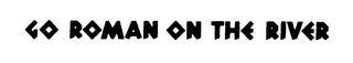 GO ROMAN ON THE RIVER logo