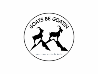 GOATS BE GOATIN WEAR YOUR ATTITUDE DAILY logo