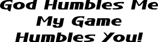 GOD HUMBLES ME MY GAME HUMBLES YOU! logo