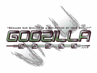 GODZILLA CABLE, LLC "BECAUSE OUR QUALITY IS A REFLECTION OF YOUR QUALITY" logo