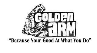 GOLDEN ARM "BECAUSE YOUR GOOD AT WHAT YOU DO" logo