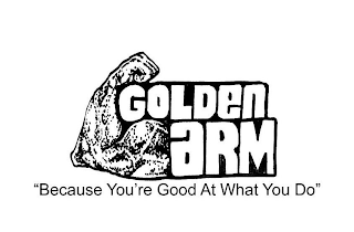 GOLDEN ARM "BECAUSE YOUR GOOD AT WHAT YOU DO" logo