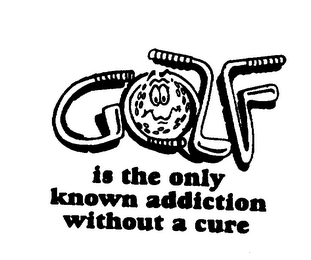 GOLF IS THE ONLY KNOWN ADDICTION WITHOUT A CURE logo