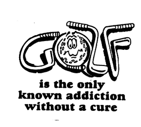 GOLF IS THE ONLY KNOWN ADDICTION WITHOUT A CURE logo