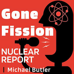 GONE FISSION  NUCLEAR REPORT MICHAEL BUTLER logo