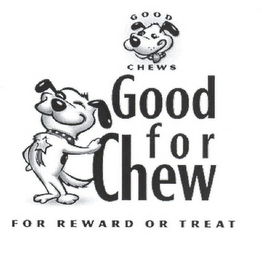 GOOD CHEWS GOOD FOR CHEW FOR REWARD OR TREAT logo
