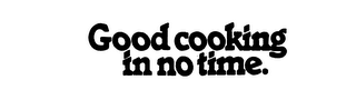 GOOD COOKING IN NO TIME.