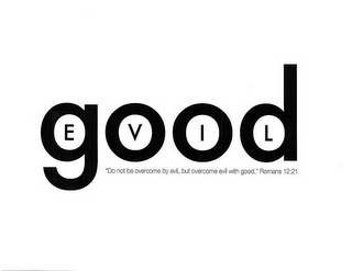 GOOD EVIL "DO NOT BE OVERCOME BY EVIL, BUT OVERCOME EVIL WITH GOOD." ROMANS 12:21 logo
