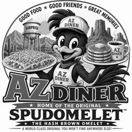 GOOD FOOD.  GOOD FRIENDS.  GREAT MEMORIES.SURPRISE. AZ DINERHOME OF THE ORIGINALSPUDOMELETTHE HASH BROWN OMELETA WORLD CLASS ORIGINAL YOU WON'T FIND ANYWHERE ELSE! logo