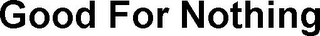 GOOD FOR NOTHING logo