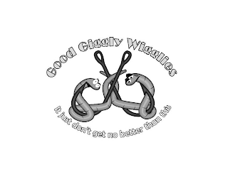 GOOD GIGGLY WIGGLIES IT JUST DON'T GET NO BETTER THAN THIS logo