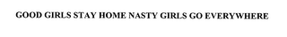 GOOD GIRLS STAY HOME NASTY GIRLS GO EVERYWHERE logo