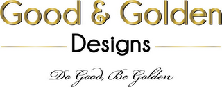 GOOD & GOLDEN DESIGNS DO GOOD, BE GOLDEN logo