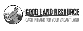 GOOD LAND RESOURCE CA$H IN HAND FOR YOUR VACANT LAND logo