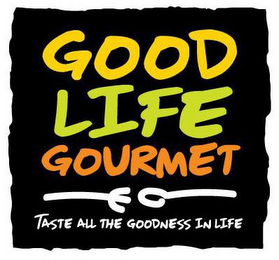 GOOD LIFE GOURMET TASTE ALL THE GOODNESS IN LIFE logo