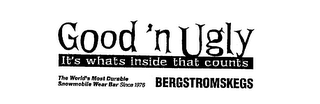 GOOD 'N UGLY IT'S WHATS INSIDE THAT COUNTS BERGSTROMSKEGS THE WORLD'S MOST DURABLE SNOWMOBILE WEAR BAR SINCE 1976 logo