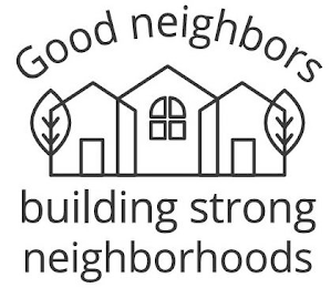 GOOD NEIGHBORS BUILDING STRONG NEIGHBORHOODS