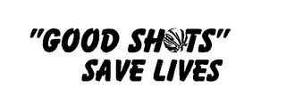 "GOOD SHOTS" SAVE LIVES logo