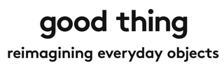 GOOD THING REIMAGINING EVERYDAY OBJECTS logo