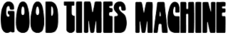 GOOD TIMES MACHINE logo