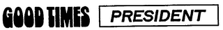 GOOD TIMES--PRESIDENT logo
