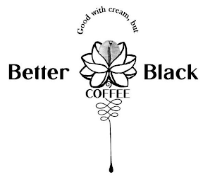 GOOD WITH CREAM, BUT BETTER BLACK COFFEE logo