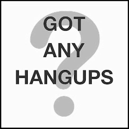 GOT ANY HANGUPS ? logo