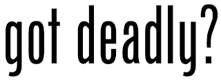 GOT DEADLY? logo