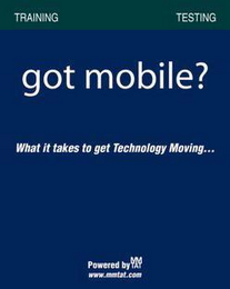 GOT MOBILE? WHAT IT TAKES TO GET TECHNOLOGY MOVING... POWERED BY MMTAT WWW.MMTAT.COM TRAINING TESTING logo