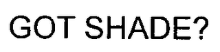 GOT SHADE? logo