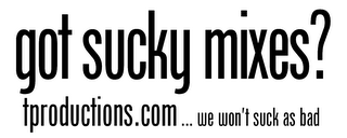 GOT SUCKY MIXES? TPRODUCTIONS.COM ... WE WON'T SUCK AS BAD logo