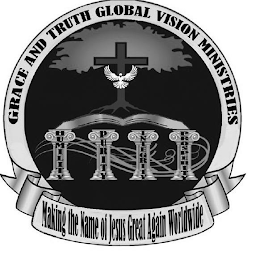 GRACE AND TRUTH GLOBAL VISION MINISTRIES MAKING THE NAME OF JESUS GREAT AGAIN WORLDWIDE HUMILITY PURITY INTEGRITY PROSPERITY logo
