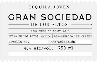 GRAN SOCIEDAD DE LOS ALTOS TEQUILA JOVEN 100% PURO DE AGAVE AZUL HECHO EN LOS ALTOS, MÉXICO DENOMINACIÓN DE ORIGEN BOTELLA NO. AÑO/SELECCIÓN 40% ALC/VOL. 750 ML logo