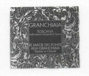 GRANCHIAIA TOSCANA INDICAZIONE GEOGRAFICA TIPICA LE MACIE DEL PONTE ALLA GRANCHIAIA GAIOLE IN CHIANTI logo