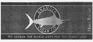 GRANDER CIGAR CO HAND ROLLED WE SEARCH THE WORLD OVER FOR THE FINEST LEAF logo