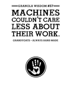 GRANOLA WISDOM #37 MACHINES COULDN'T CARE LESS ABOUT THEIR WORK. GRANDYOATS - ALWAYS HAND MADE