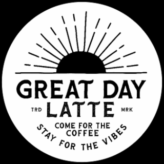 GREAT DAY LATTE  STAY FOR THE VIBES COME FOR THE COFFEE logo