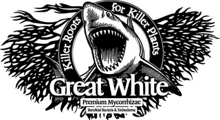 GREAT WHITE KILLER ROOTS FOR KILLER PLANTS PREMIUM MYCORRHIZAE BENEFICIAL BACTERIA & TRICHODERMA logo